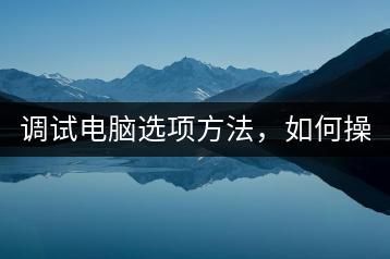 调试电脑选项方法，如何操作？-千羽学社