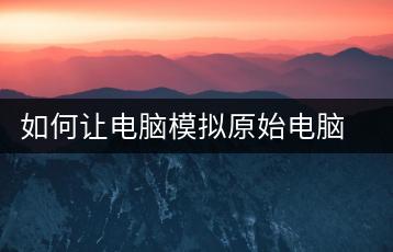 如何让电脑模拟原始电脑？系统模拟教程-千羽学社