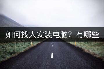 如何找人安装电脑？有哪些注意事项？-千羽学社
