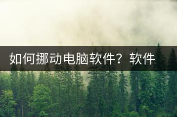 如何挪动电脑软件？软件搬家教程-千羽学社
