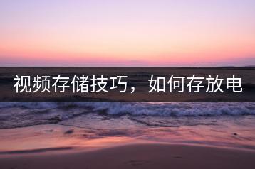 视频存储技巧，如何存放电脑视频？-千羽学社