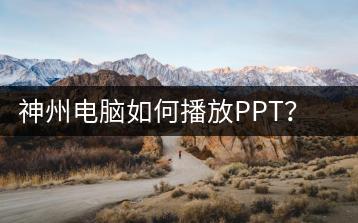 神州电脑如何播放PPT？投影设置步骤解析-千羽学社