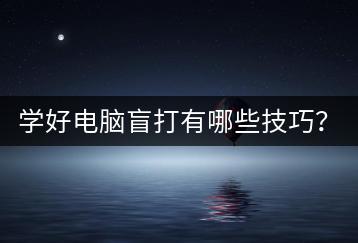 学好电脑盲打有哪些技巧？如何练习？-千羽学社