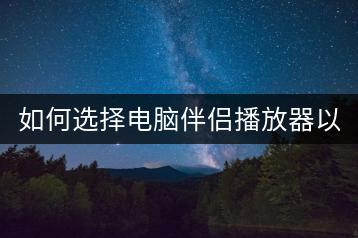 如何选择电脑伴侣播放器以显示电脑画面？-千羽学社