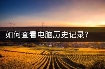 如何查看电脑历史记录？历史记录查询技巧-千羽学社