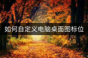 如何自定义电脑桌面图标位置？-千羽学社