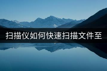 扫描仪如何快速扫描文件至电脑？-千羽学社