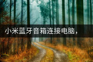 小米蓝牙音箱连接电脑，一招搞定-千羽学社