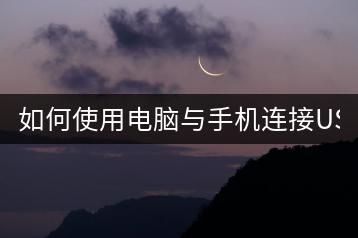 如何使用电脑与手机连接USB？-千羽学社