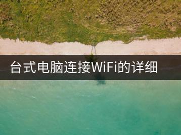 台式电脑连接WiFi的详细步骤，怎样操作？-千羽学社