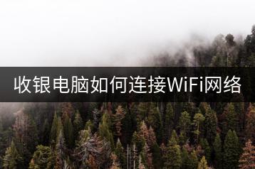 收银电脑如何连接WiFi网络？-千羽学社