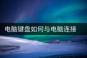 电脑键盘如何与电脑连接？连接方法介绍-千羽学社