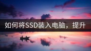 如何将SSD装入电脑，提升运行速度？-千羽学社