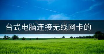 台式电脑连接无线网卡的正确步骤-千羽学社