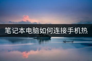 笔记本电脑如何连接手机热点上网？-千羽学社