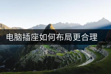 电脑插座如何布局更合理？布置技巧与注意事项-千羽学社