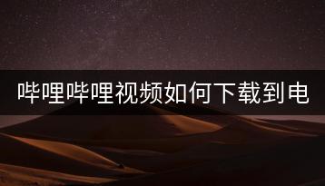 哔哩哔哩视频如何下载到电脑？-千羽学社