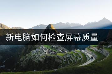 新电脑如何检查屏幕质量？验收技巧分享-千羽学社