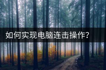 如何实现电脑连击操作？游戏技巧分享-千羽学社