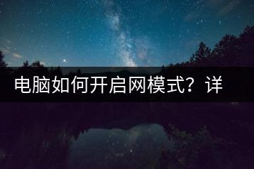 电脑如何开启网模式？详细步骤与设置技巧-千羽学社