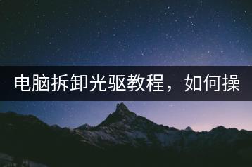 电脑拆卸光驱教程，如何操作？-千羽学社