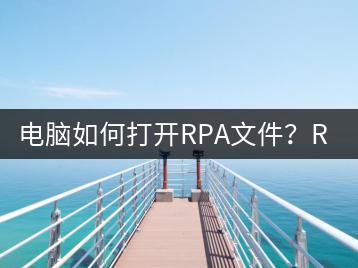 电脑如何打开RPA文件？RPA文件打开教程-千羽学社