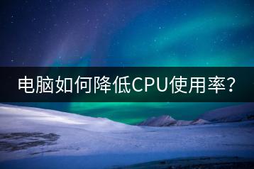 电脑如何降低CPU使用率？-千羽学社