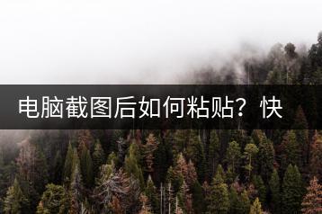电脑截图后如何粘贴？快捷键操作-千羽学社