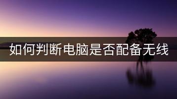 如何判断电脑是否配备无线网卡？-千羽学社