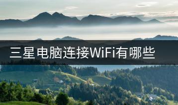 三星电脑连接WiFi有哪些步骤？怎样快速连接？-千羽学社