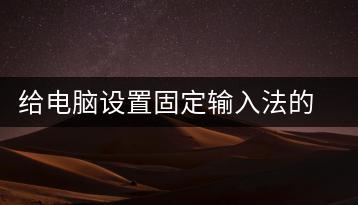 给电脑设置固定输入法的操作指南-千羽学社