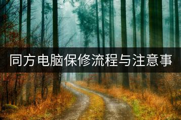 同方电脑保修流程与注意事项有哪些？-千羽学社