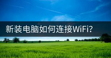 新装电脑如何连接WiFi？连接步骤解析-千羽学社