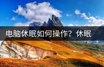 电脑休眠如何操作？休眠设置教程-千羽学社