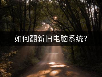 如何翻新旧电脑系统？-千羽学社