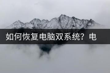 如何恢复电脑双系统？电脑双系统恢复指南-千羽学社