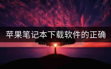 苹果笔记本下载软件的正确渠道有哪些？-千羽学社