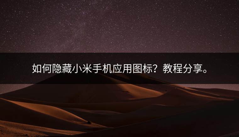如何隐藏小米手机应用图标？教程分享。