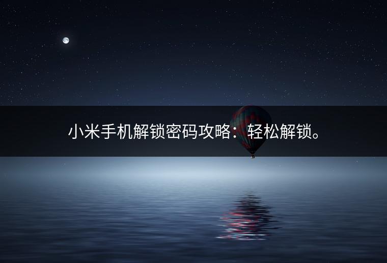 小米手机解锁密码攻略：轻松解锁。