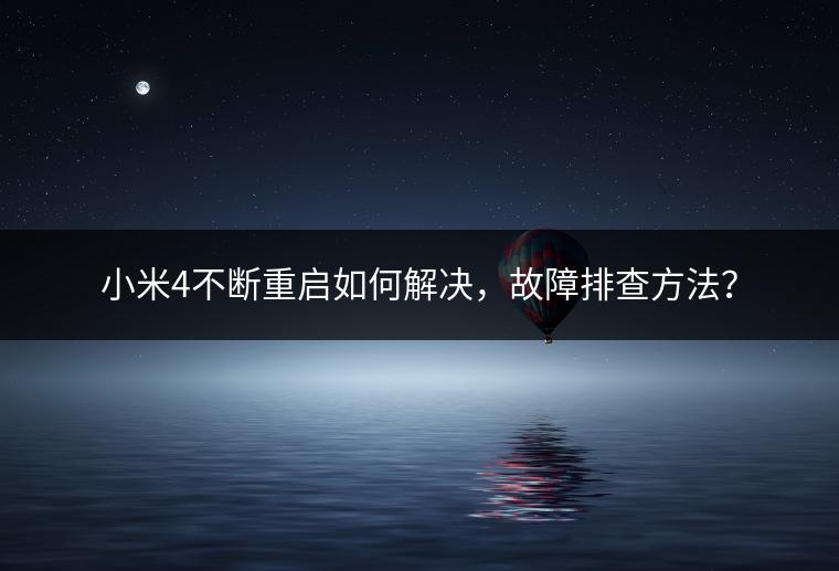 小米4不断重启如何解决，故障排查方法？