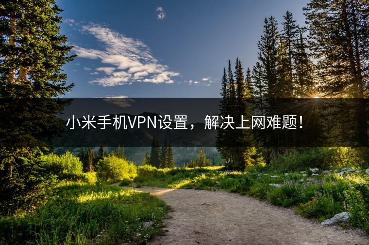 小米手机VPN设置，解决上网难题！
