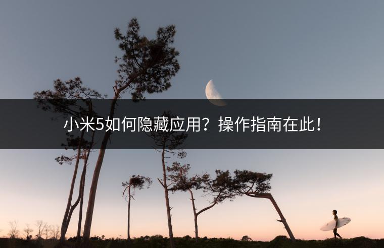 小米5如何隐藏应用？操作指南在此！