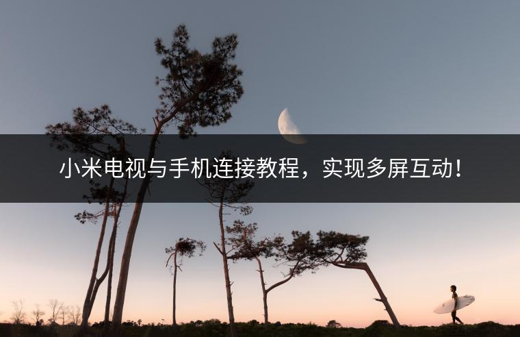 小米电视与手机连接教程，实现多屏互动！