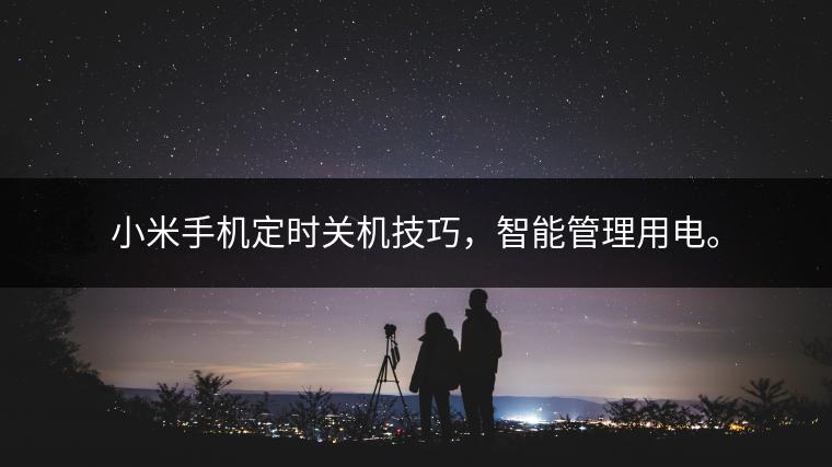小米手机定时关机技巧，智能管理用电。