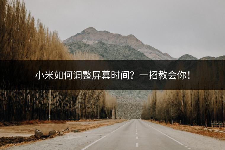 小米如何调整屏幕时间？一招教会你！