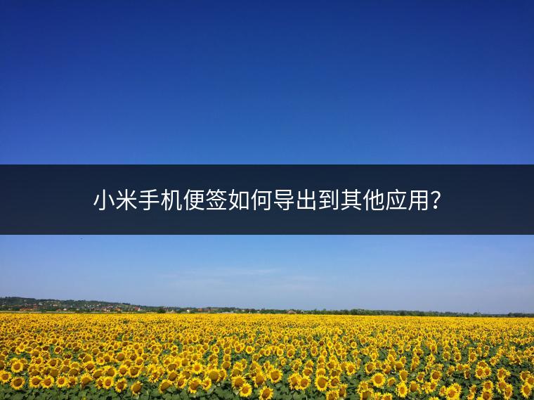 小米手机便签如何导出到其他应用？