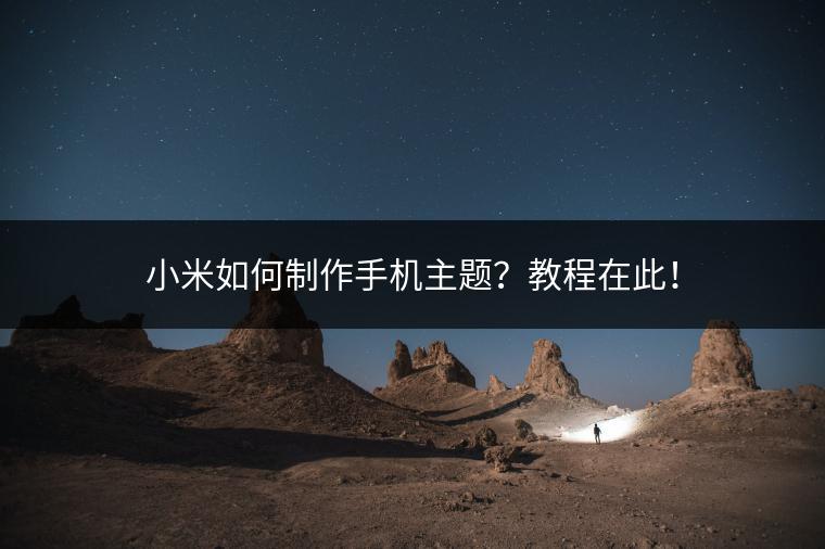 小米如何制作手机主题？教程在此！