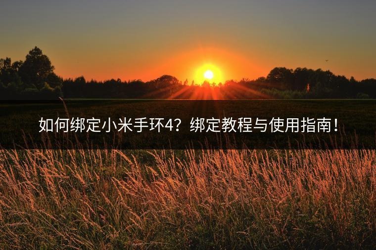 如何绑定小米手环4？绑定教程与使用指南！
