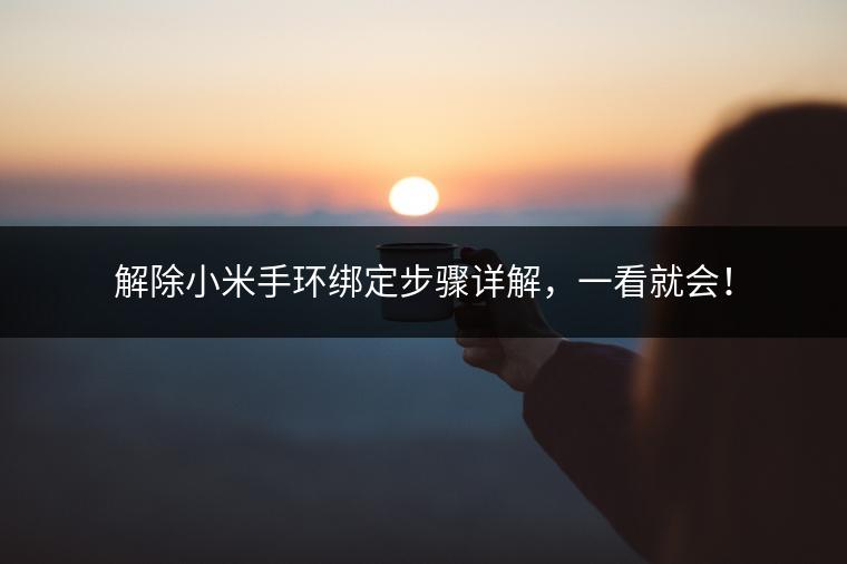 解除小米手环绑定步骤详解，一看就会！