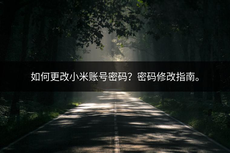 如何更改小米账号密码？密码修改指南。